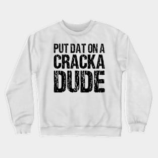 Put That On A Cracka Dude Funny Stale Cracker Distressed Crewneck Sweatshirt